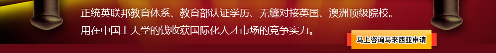 馬來(lái)西亞：正統(tǒng)英聯(lián)邦教育體系、教育部認(rèn)證學(xué)歷、無(wú)縫對(duì)接英國(guó)、澳洲頂級(jí)院校。用在中國(guó)上大學(xué)的錢收獲國(guó)際化人才市場(chǎng)的競(jìng)爭(zhēng)實(shí)力。